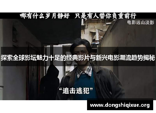 探索全球影坛魅力十足的经典影片与新兴电影潮流趋势揭秘