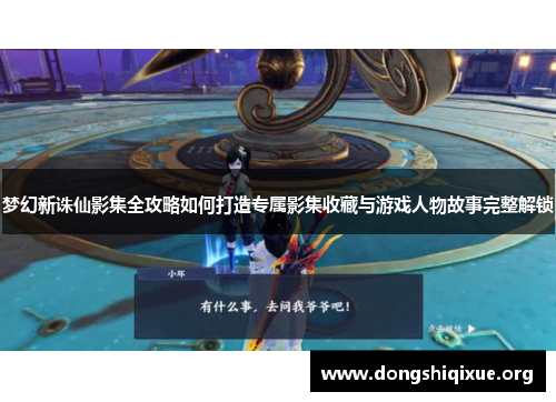 梦幻新诛仙影集全攻略如何打造专属影集收藏与游戏人物故事完整解锁